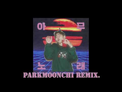 아 무 노 래 (PARKMOONCHI Remix.)