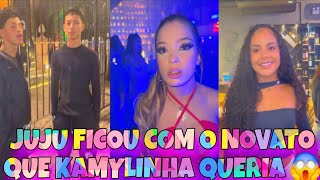 KAMYLINHA QUERIA FICAR COM O NOVATO E JUJU FICOU PRIMEIRO 😱 KAMYLA NÃO GOSTOU  😔😩