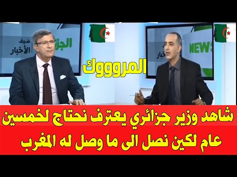 شاهد وزير جزائري يعترف نحتاج لخمسين سنة لكي نصل الى ما وصل اليه المغرب