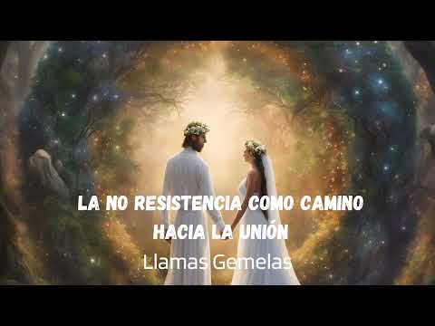 LA LEY UNIVERSAL DE LA NO RESISTENCIA COMO CAMINO HACIA LA UNIÓN🔥LLAMAS GEMELAS