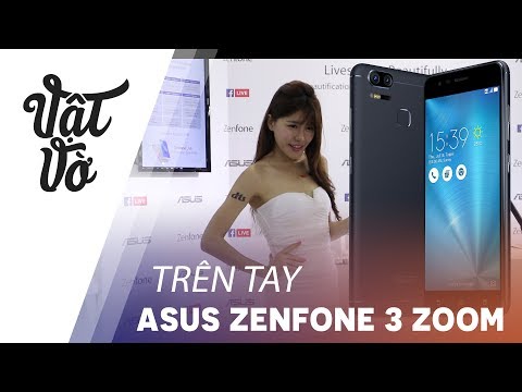 (VIETNAMESE) Trên tay Asus Zenfone 3 Zoom quang 2.3x, chụp xoá phông, pin 5000mAh