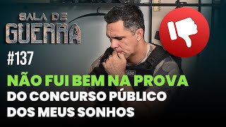 SALA DE GUERRA #137 - NÃO FUI BEM NO CONCURSO PUBLICO DOS MEUS SONHOS