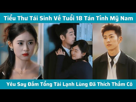 Tiểu Thư Tái Sinh Về Tuổi 18 Tán Tỉnh Mỹ Nam Yêu Say Đắm Tổng Tài Lạnh Lùng Đã Thích Thầm Cô Từ Lâu
