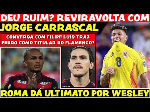 REVIRAVOLTA NA SITUAÇÃO DE JORGE CARRASCAL | PEDRO TITULAR DO FLAMENGO? ROMA DÁ ULTIMATO POR WESLEY