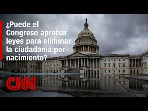 El derecho a la ciudadanía por nacimiento, ¿puede el Congreso aprobar leyes para eliminarla?