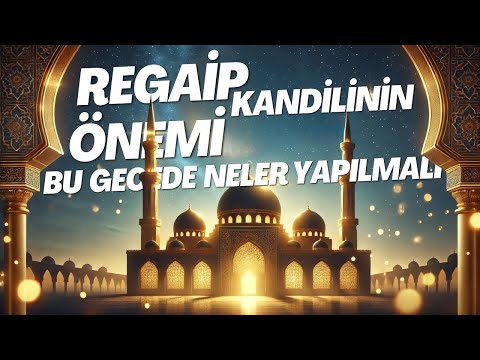 Regaip Kandili Nedir | Önemi Nedir | Bu Gecede Neler Yapılmalı |