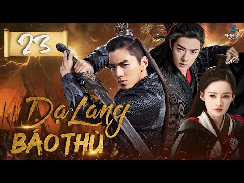 DẠ LANG BÁO THÙ - Tập 23 (Lồng Tiếng) | Siêu Phẩm Phim Hành Động Cổ Trang Trung Quốc Hot Nhất 2025