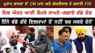 ਪ੍ਰਤਾਪ ਬਾਜਵਾ ਨੇ CM ਮਾਨ ਅਤੇ ਕੇਜਰੀਵਾਲ ਤੇ ਕਰਵਾਈ FIR | ਇਕ ਔਰਤ ਨੇ ਕੈਮੇਰੇ ਤੇ ਆਕੇ ਲਾਏ ਵੱਡੇ ਦੋਸ਼ |Punjab News
