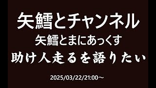 矢鱈とまにあっくす　助け人走るを語りたい