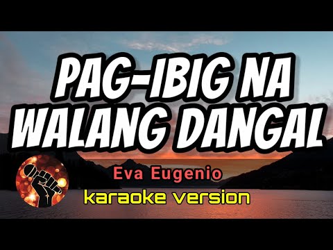 PAG-IBIG NA WALANG DANGAL – EVA EUGENIO (karaoke version)