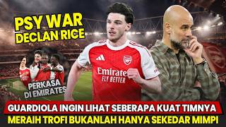 RICE KIRIM PSY WAR 💥 Pep Ingin Tes Kemampuan TIMnya 👊 Arsenal Perkasa di Emirates 💪 |Berita Arsenal