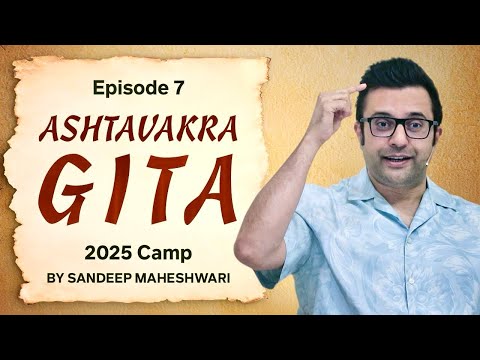 Episode 7 - Ashtavakra Gita 2025 Camp | By Sandeep Maheshwari