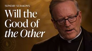 Will the Good of the Other – Bishop Barron's Sunday Sermon