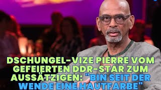 Dschungel-Vize Pierre vom gefeierten DDR-Star zum Aussätzigen: "Bin seit der Wende eine Hautfarbe"