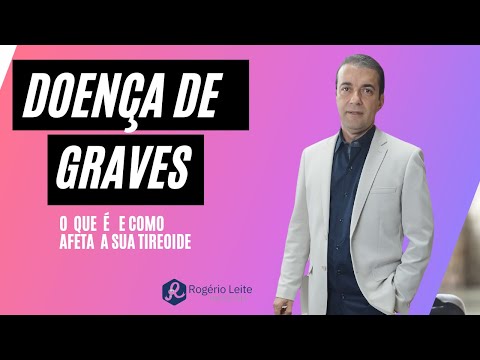 Doença de Graves: O que é, e como afeta a sua tireoide - Dr. Rogério Leite