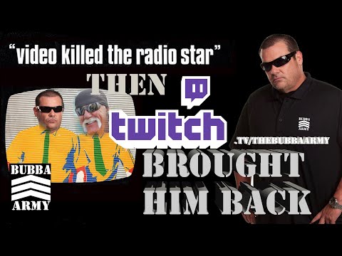 Video killed the radio star, and Twitch brought him back - #TheBubbaArmy clip of the day