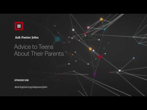 Advice to Teens About Their Parents // Ask Pastor John