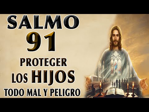 SALMO 91 PARA PROTEGER A LOS HIJOS DE TODO MAL Y PELIGRO