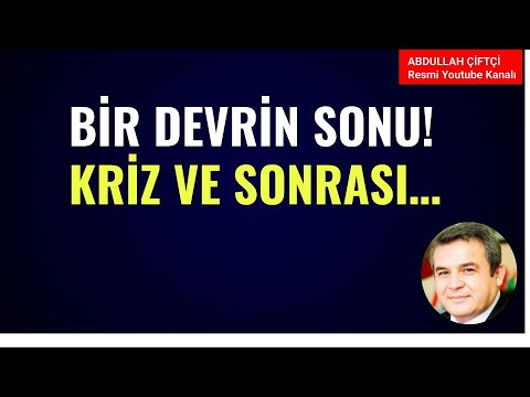BİR DEVRİN SONU! ÖNCE KRİZ VE SONRASI... Abdullah Çiftçi