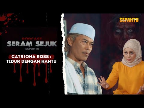 Podcast Seram Sejuk Sepahtu -CATRIONA ROSS TIDUR DENGAN HANTU!