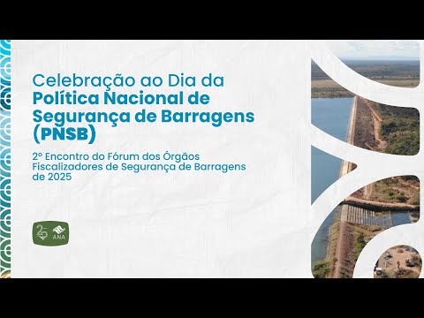 CELEBRAÇÃO AO DIA DA POLÍTICA NACIONAL DE SEGURANÇA DE BARRAGENS - PNSB