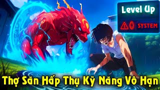 Full Trọn Bộ | Thợ Săn Hấp Thụ Kỹ Năng Vô Hạn, Tiến Hóa Dẹp Boss Chạy Không Kịp | Review Truyện