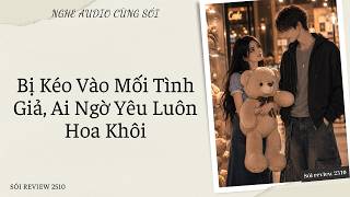 Bị Kéo Vào Mối Tình Giả, Ai Ngờ Yêu Luôn Hoa Khôi - Sói Review 2510
