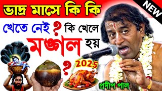 ভাদ্র মাসে কি কি খেতে নেই ! ভাদ্র মাসে কি কি খেলে মঙ্গল হয় ! bhadra maas 2025 ! pradip pal kirtan