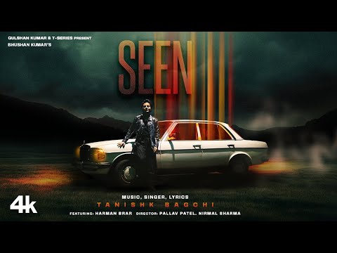 SEEN (Official Music Video): TANISHK BAGCHI | Feat. HARMAN BRAR | BHUSHAN KUMAR