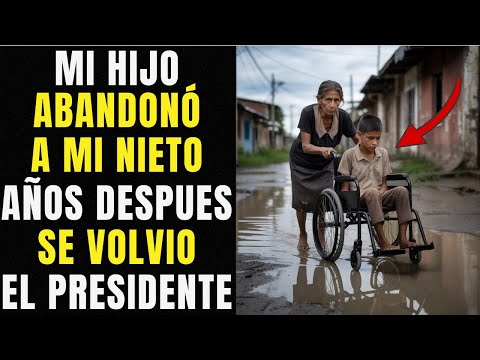 Mi Hijo y mi Nuera Abandonaron a mi Nieto por ser Inválido. Yo No me Rendí y Se Volvió El Presidente