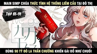 Main simp chúa thức tỉnh hệ thống liếm cẩu tại đô thị, dùng 90 tỷ tán đổ hoa khôi trường tập 81-91