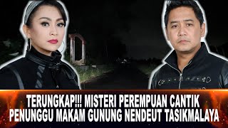 659 - TERUNGKAP!!! MISTERI PEREMPUAN CANTIK PENUNGGU MAKAM GUNUNG NENDEUT TASIKMALAYA