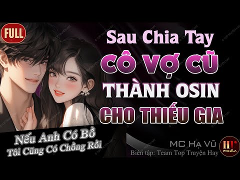 Truyện Độc Quyền: SAU CHIA TAY CÔ VỢ CŨ THÀNH OSIN CHO THIẾU GIA | Truyện Ngôn Tình Đêm Khuya Hay