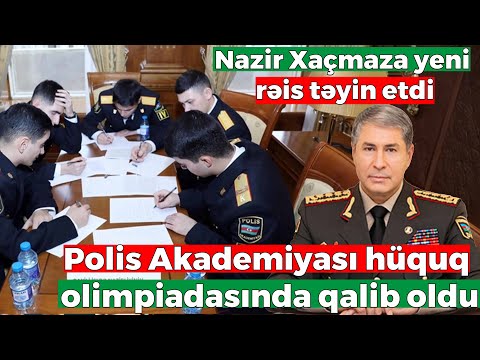 Nazir Vilayət Eyvazov Xaçmaza yeni rəis təyin etdi.Polis Akademiyası hüquq olimpiadasında qalib oldu