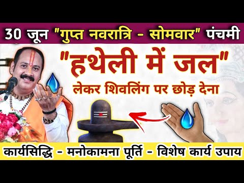 30 जून गुप्त नवरात्री सोमवार पंचमी | हथेली से शिवलिंग पर जल छोड़ना | gupt navratri somwar ke upay