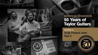 American Dreamers: 50 Years of Taylor Guitars | Episode 12 | Andy Powers Joins Pt. 2