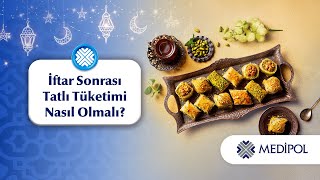 İftar Sonrası Tatlı Tüketimi Nasıl Olmalı?