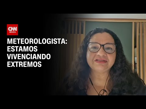 Meteorologista: Estamos vivenciando extremos | AGORA CNN