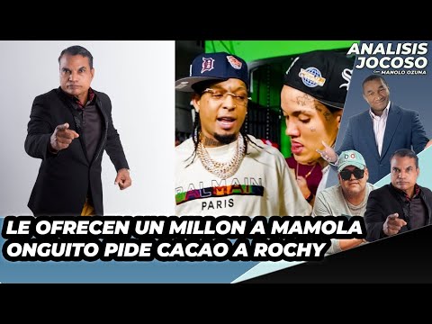 ANALISIS JOCOSO - LE OFRECEN UN MILLON A MAMOLA - ONGUITO PIDE CACAO A ROCHY