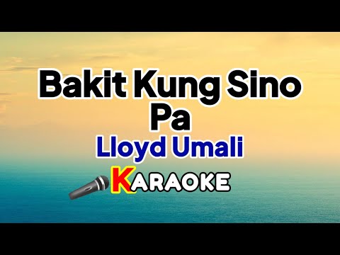 Bakit Kung Sino Pa – Lloyd Umali (Karaoke Version)