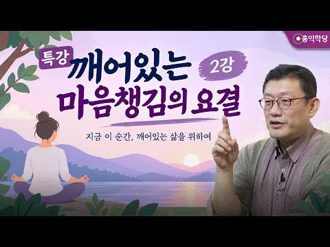 [홍익학당] 깨어있는 마음챙김의 요결 2강 - 지금 이 순간, 깨어있는 삶을 위하여