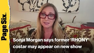 Sonja Morgan is optimistic one 'RHONY' alum will appear on new show | Virtual Reali-Tea