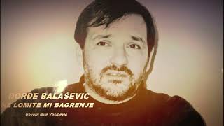 ĐORĐE BALAŠEVIĆ - NE LOMITE MI BAGRENJE - Stihove govori Mile Vasiljević