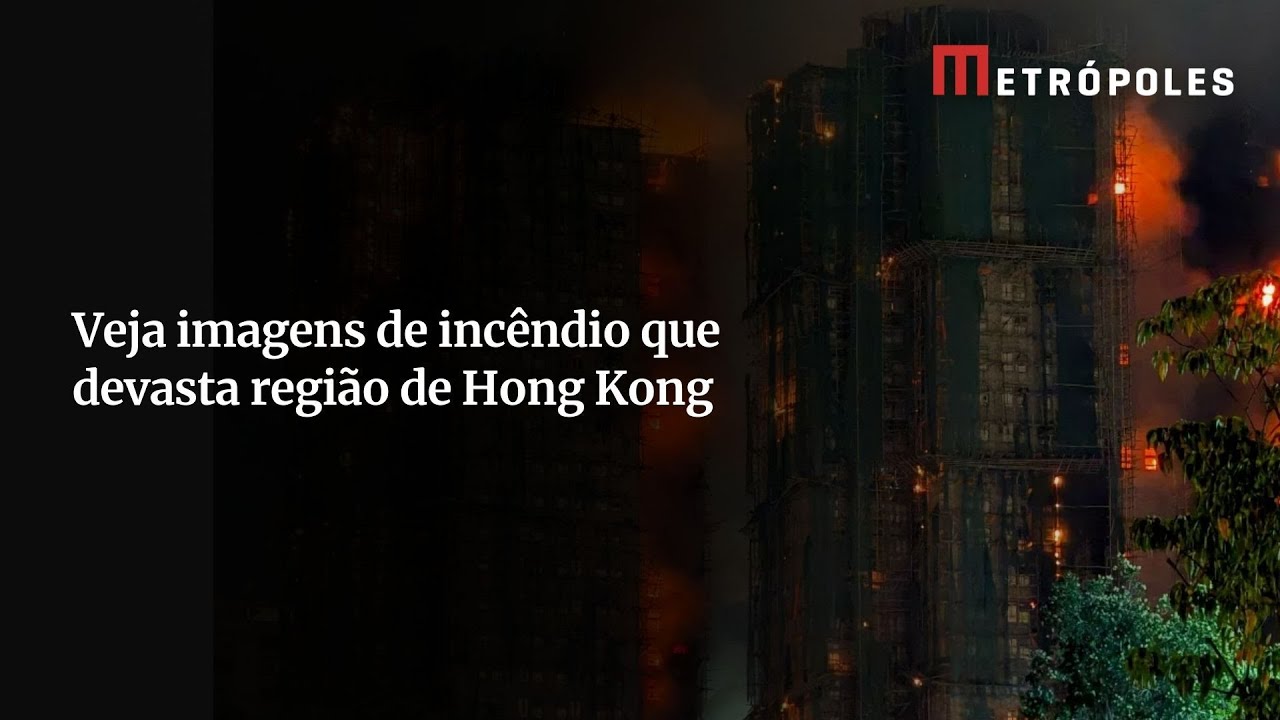 Incêndio em Hong Kong continua a devastar a cidade nas primeiras horas da manhã de quinta feira