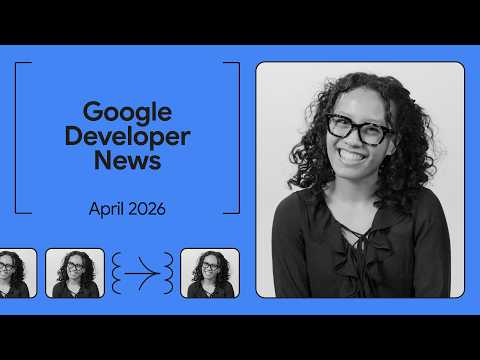 Announcing Gemma 4, Google I/O ‘26 Updates, and more! – Google Developer News April 2026