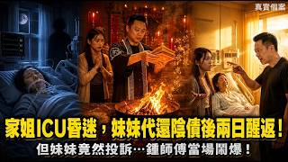真實個案：「家姐ICU昏迷，妹妹代還陰債後兩日醒返！但妹妹竟然投訴…鍾師傅當場鬧爆！」