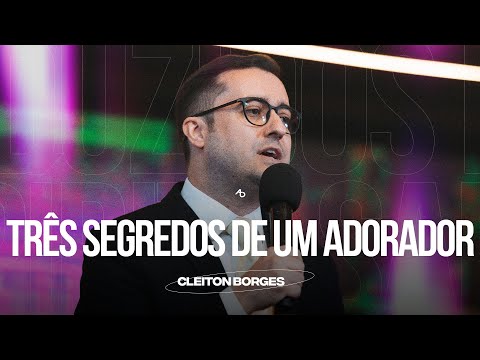 Três segredos de um adorador - Pr. Cleiton Borges