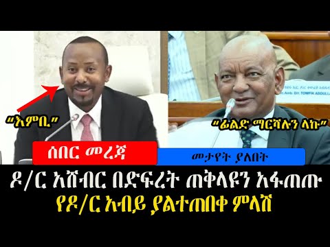ዶ/ር አሸብር በድፍረት ጠቅላዩን አፋጠጡ የዶ/ር አብይ ያልተጠበቀ ምላሽ