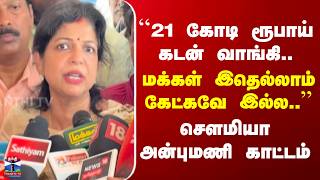 Sowmiya Anbumani | "21 கோடி ரூபாய் கடன் வாங்கி.. மக்கள் இதெல்லாம் கேட்கவே இல்ல.." | சௌமியா காட்டம்