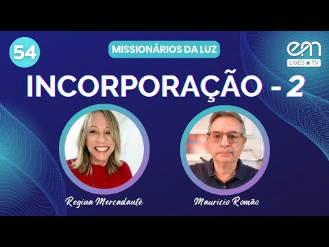 MISSIONÁRIOS DA LUZ #54 — INCORPORAÇÃO  (Parte 2) | Regina Mercadante e Mauricio Romão | EM Lives TV